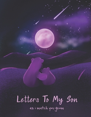 Letters To My Son As I Watch You Grow: Perfect Gift For Husband, Wife Or Your Friend. Write Memories Now And Read them later - Tistio Publication