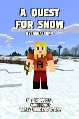 A Quest For Snow: An Unofficial Minecraft Story For Early Readers - Anna Kopp