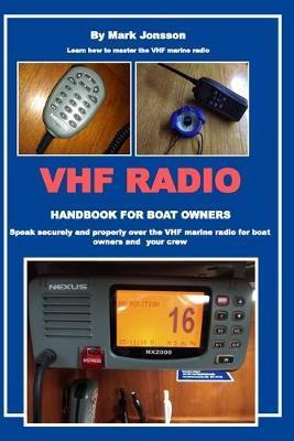 VHF Radio Handbook for Boat Owners: Speak securely and properly over the VHF Marine Radio for boat owners and your crew - Mark Jonsson