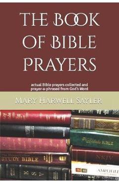 Coperta cărții 'The Book of Bible Prayers: actual Bible prayers collected and prayer-a-phrased from God's Word - Mary Harwell Sayler'
