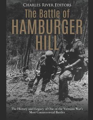 The Battle of Hamburger Hill: The History and Legacy of One of the Vietnam War's Most Controversial Battles - Charles River