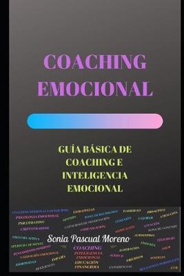 Coaching Emocional: Guía Básica de Coaching E Inteligencia Emocional - Sonia Pascual Moreno