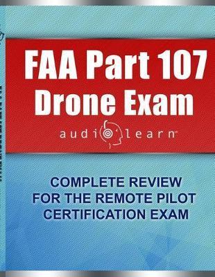 FAA Part 107 Drone Exam AudioLearn: Complete Review for the Remote Pilot Certification Exam - Audiolearn Content Team