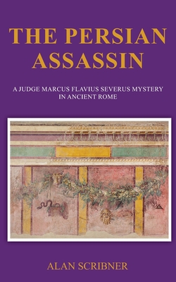 The Persian Assassin: A Judge Marcus Flavius Severus Mystery in Ancient Rome - Alan Scribner