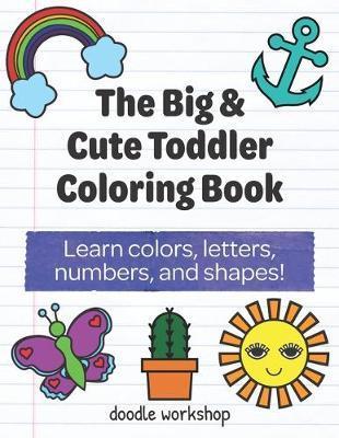 The Big & Cute Toddler Coloring Book: Learn colors, letters, numbers, and shapes! - Madison Angus