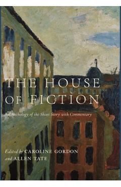 The House of Fiction: An Anthology of the Short Story with Commentary - Caroline Gordon