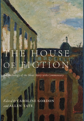 The House of Fiction: An Anthology of the Short Story with Commentary - Caroline Gordon
