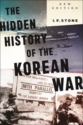 Hidden History of the Korean War: New Edition - I. F. Stone
