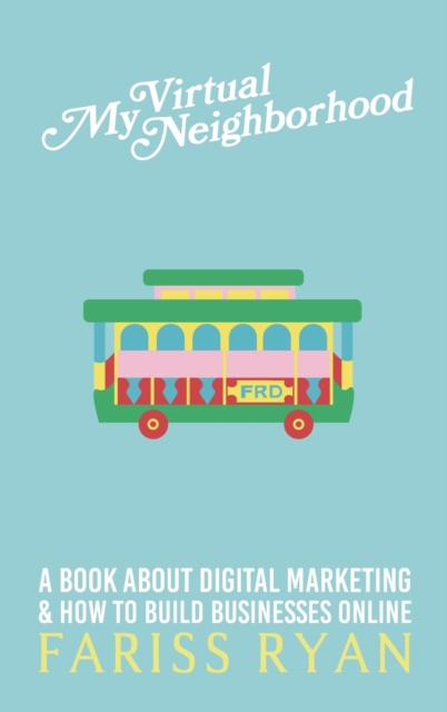 My Virtual Neighborhood: A Book About Digital Marketing and How to Build Businesses Online - Fariss Ryan