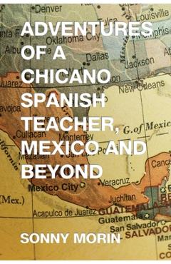 Coperta cărții 'Adventures of a Chicano Spanish Teacher, Mexico and Beyond - Sonny Morin'