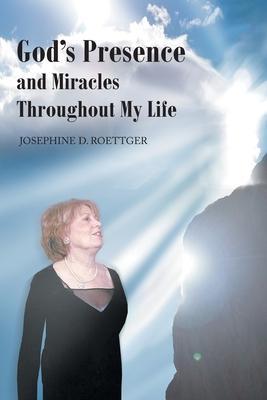 God's Presence and Miracles Throughout My Life - Josephine D. Roettger