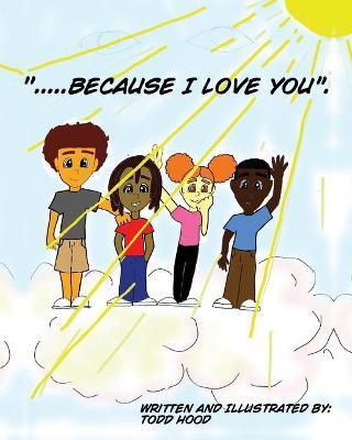 ....Because I Love you. - Todd Hood