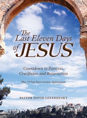 The Last Eleven Days Of Jesus - Pastor David Levandusky