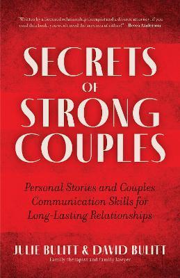 Secrets of Strong Couples: Personal Stories and Couples Communication Skills for Long-Lasting Relationships (Family Health and Mate-Seeking, Rela - Julie Bulitt