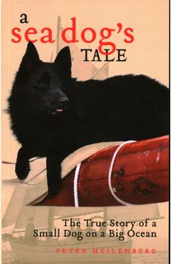 Coperta cărții 'A Sea Dog's Tale: The True Story of a Small Dog on a Big Ocean - Peter Muilenburg'