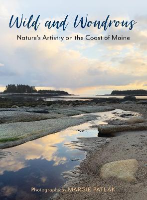 Wild and Wondrous: Nature's Artistry on the Coast of Maine - Margie Patlak