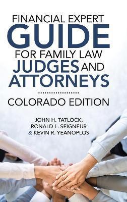 Financial Expert Guide for Family Law Judges and Attorneys: Colorado Edition - John H. Tatlock