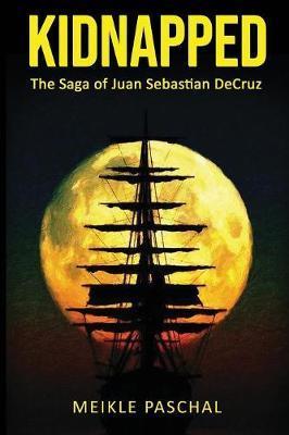 Kidnapped: The Saga of Juan Sebastian DeCruz - Meikle Paschal