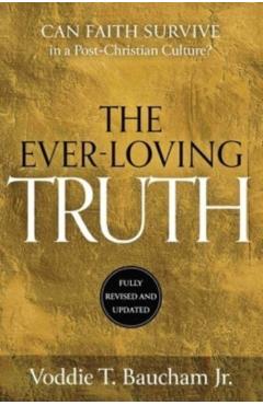 Ever-Loving Truth: Can Faith Thrive in a Post-Christian Culture? - Voddie T. Baucham