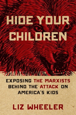Hide Your Children: Exposing the Marxists Behind the Attack on America's Kids - Liz Wheeler