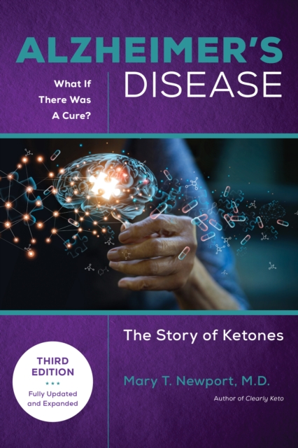 Alzheimer's Disease: What If There Was a Cure (3rd Edition): The Story of Ketones - Mary T. Newport