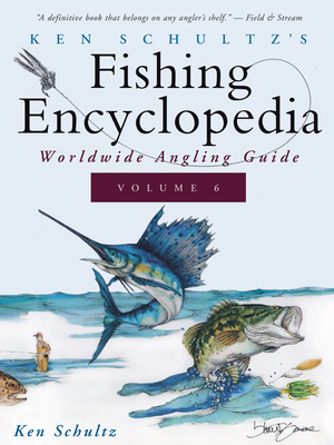 Ken Schultz's Fishing Encyclopedia Volume 6: Worldwide Angling Guide - Ken Schultz