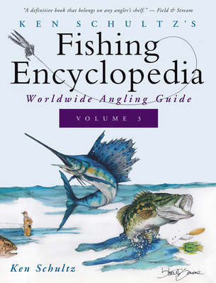 Ken Schultz's Fishing Encyclopedia Volume 3: Worldwide Angling Guide - Ken Schultz