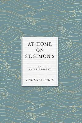 At Home on St. Simons: An Autobiography - Eugenia Price