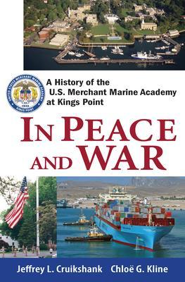 In Peace and War: A History of the U.S. Merchant Marine Academy at Kings Point - Jeffrey L. Cruikshank