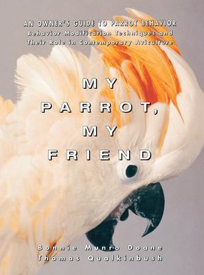 My Parrot, My Friend: An Owner's Guide to Parrot Behavior - Bonnie Munro Doane