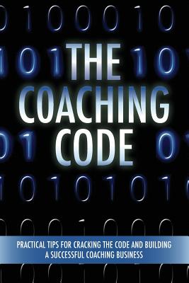 The Coaching Code: Practical tips for cracking the code and building a successful Coaching Business - Betsy Chasse