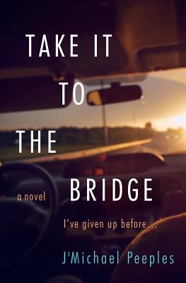 Take it to the Bridge - Jmichael L. Peeples