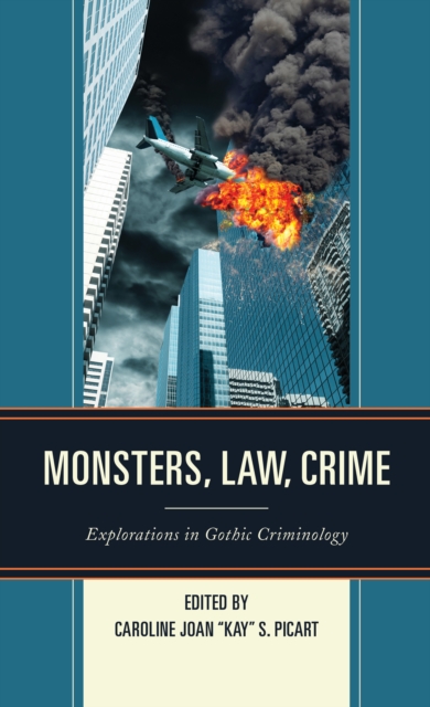 Monsters, Law, Crime: Explorations in Gothic Criminology - Caroline Joan Kay S. Picart