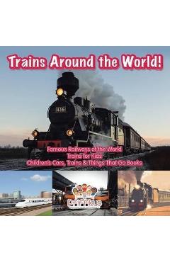 Coperta cărții 'Trains Around the World! Famous Railways of the World - Trains for Kids - Children's Cars, Trains & Things That Go'