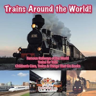 Trains Around the World! Famous Railways of the World - Trains for Kids - Children's Cars, Trains & Things That Go Books - Pfiffikus