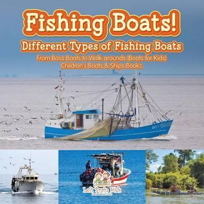 Fishing Boats! Different Types of Fishing Boats: From Bass Boats to Walk-arounds (Boats for Kids) - Children's Boats & Ships Books - Left Brain Kids