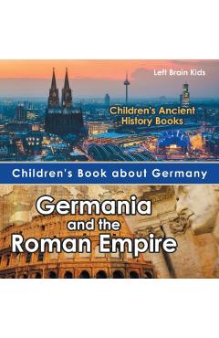 Coperta cărții 'Children's Book about Germany: Germania and the Roman Empire - Children's Ancient History Books - Left Brain Kids'