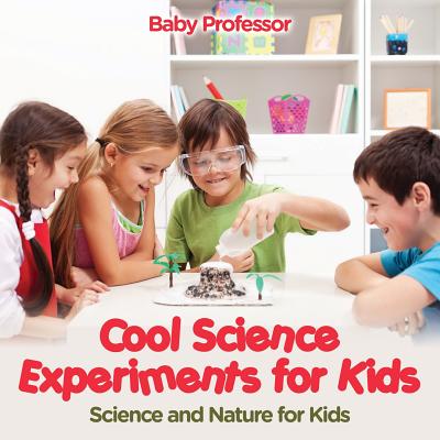 Coperta cărții 'Cool Science Experiments for Kids Science and Nature for Kids - Baby Professor'