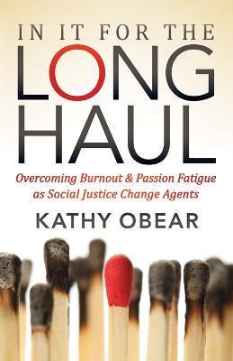 In It for the Long Haul: Overcoming Burnout and Passion Fatigue as Social Justice Change Agents - Kathy Obear