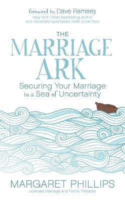 The Marriage Ark: Securing Your Marriage in a Sea of Uncertainty - Margaret Phillips