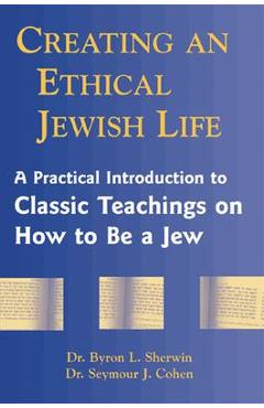 Coperta cărții 'Creating an Ethical Jewish Life: A Practical Introduction to Classic Teachings on How to Be a Jew - Byron L. Sherwin'