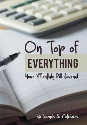 On Top of Everything: Your Monthly Bill Journal - @journals Notebooks