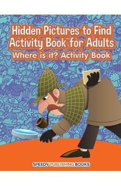 Coperta cărții 'Hidden Pictures to Find Activity Book for Adults: Where is it? Activity Book - Jupiter Kids'