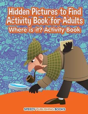 Hidden Pictures to Find Activity Book for Adults: Where is it? Activity Book - Jupiter Kids