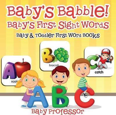 Baby's Babble! Baby's First Sight Words. - Baby & Toddler First Word Books - Baby Professor