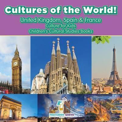 Cultures of the World! United Kingdom, Spain & France - Culture for Kids - Children's Cultural Studies Books - Gusto