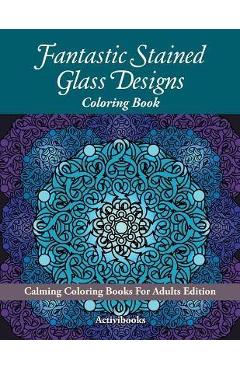Poza produsului Fantastic Stained Glass Designs Coloring Book: Calming Coloring Books For Adults Edition - Activibooks