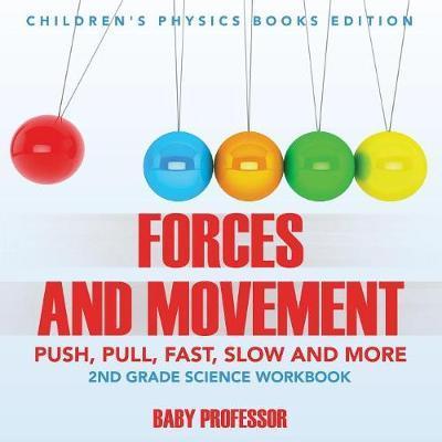 Forces and Movement (Push, Pull, Fast, Slow and More): 2nd Grade Science Workbook Children's Physics Books Edition - Baby Professor