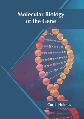 Molecular Biology of the Gene - Curtis Holmes