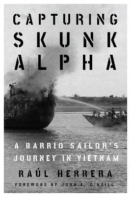 Capturing Skunk Alpha: A Barrio Sailor's Journey in Vietnam - Raúl Herrera